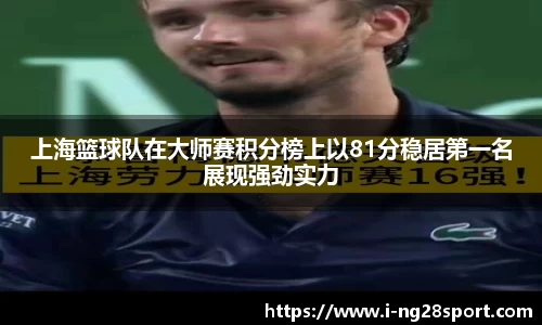 上海篮球队在大师赛积分榜上以81分稳居第一名展现强劲实力
